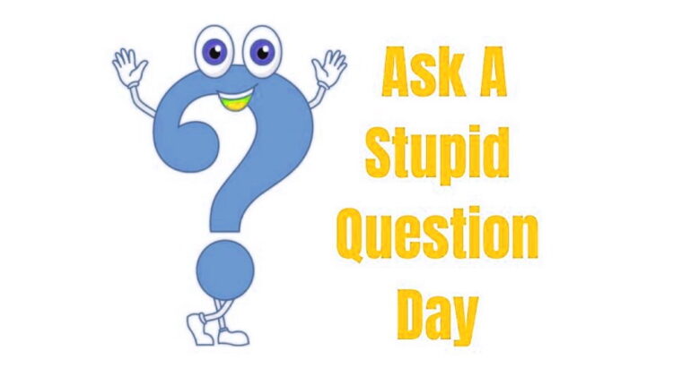National Ask a Stupid Question Day - September 28