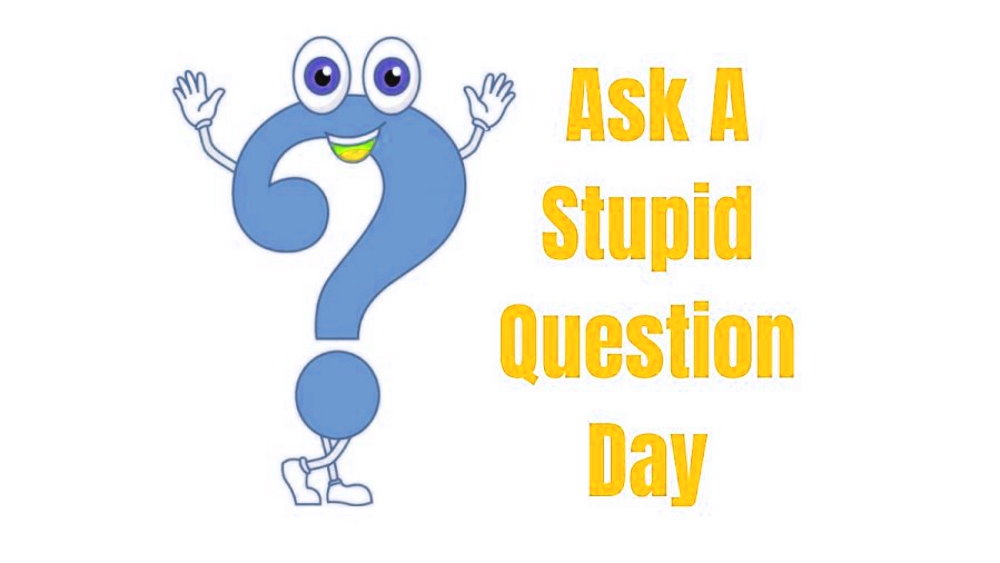 National Ask a Stupid Question Day - September 28